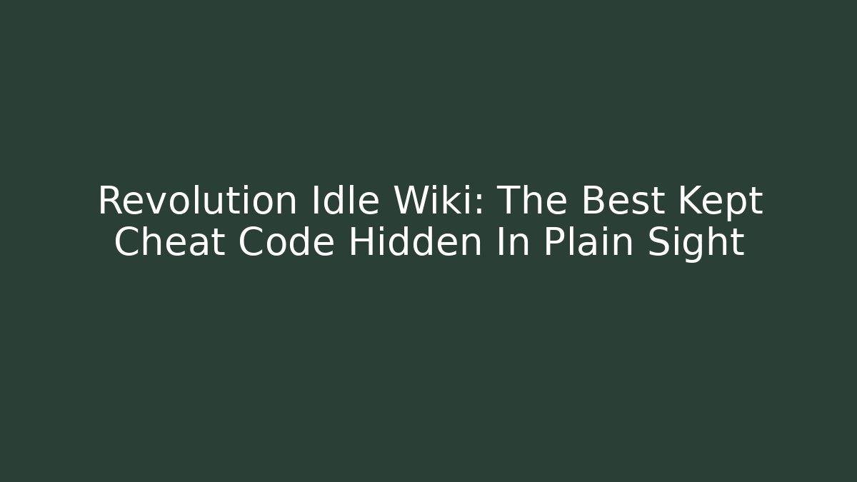 Revolution Idle Wiki: The Best Kept Cheat Code Hidden In Plain Sight - Critter Realm