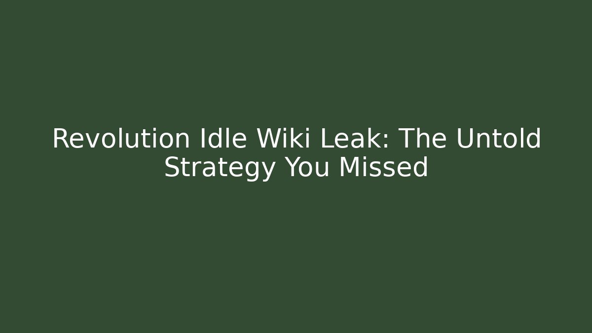 Revolution Idle Wiki Leak: The Untold Strategy You Missed