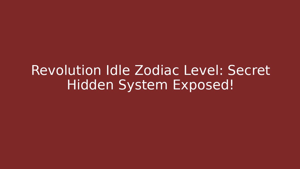 Revolution Idle Zodiac Level: Secret Hidden System Exposed!