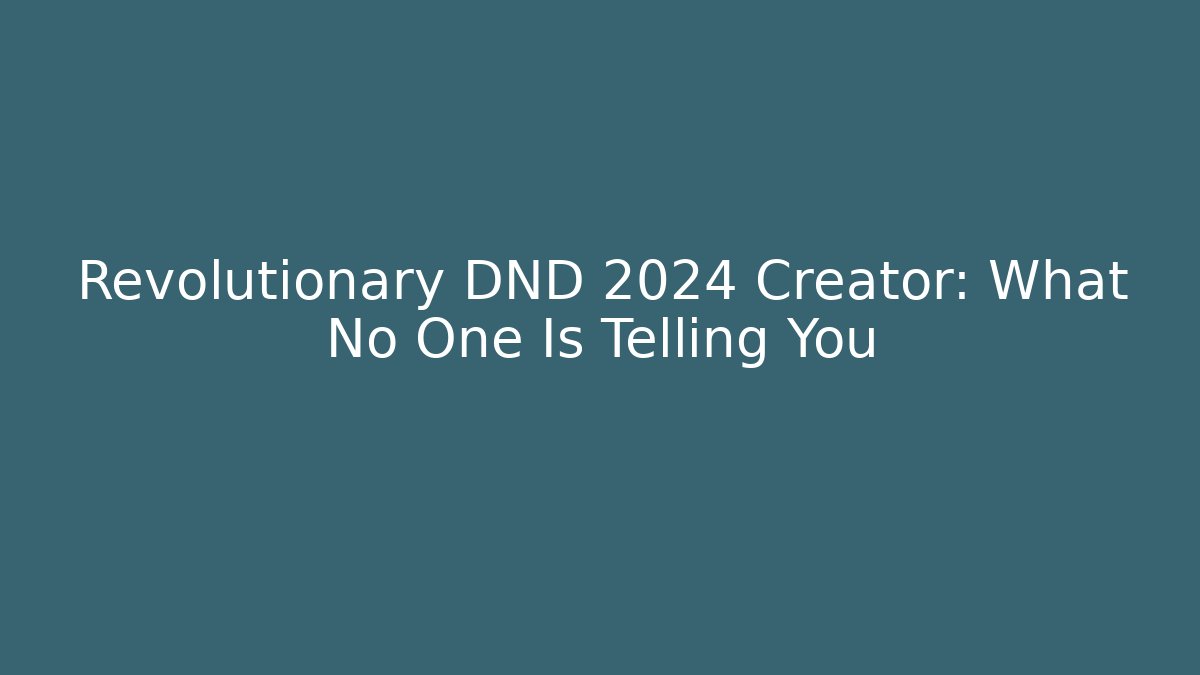 Revolutionary DND 2024 Creator: What No One Is Telling You