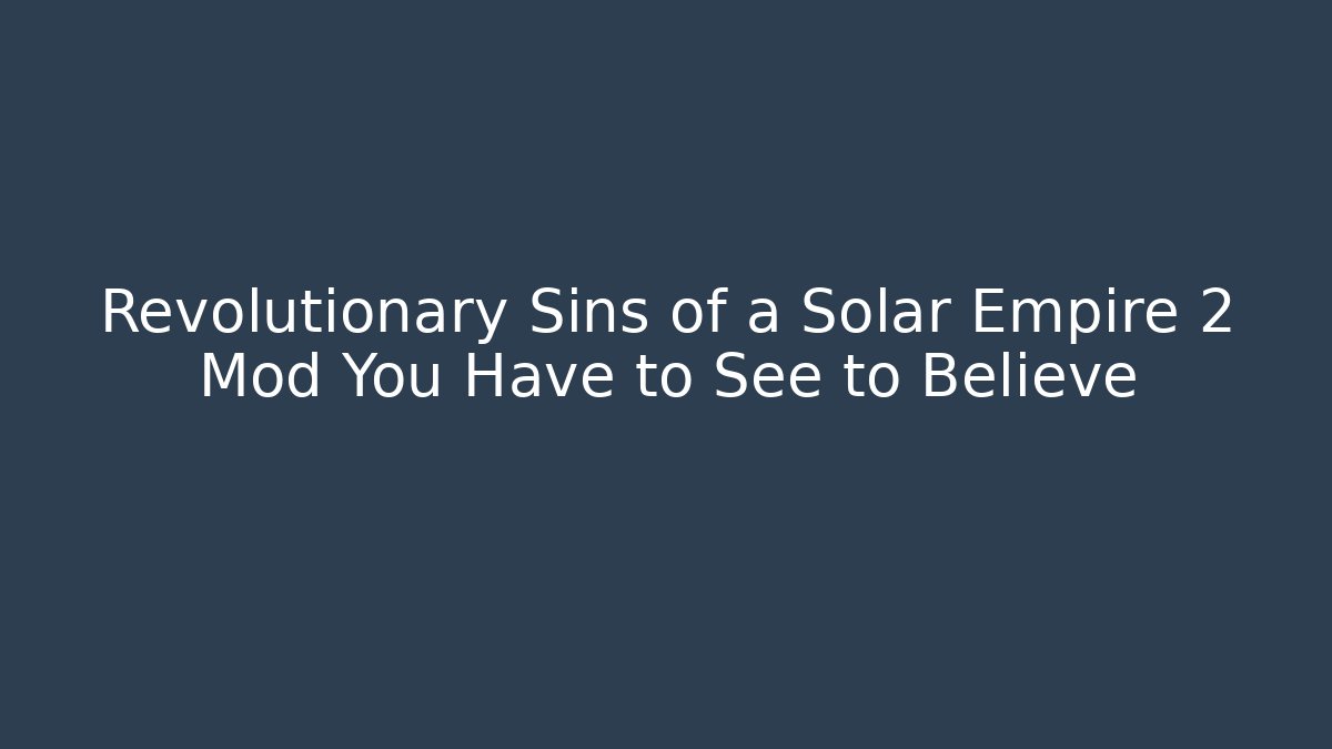 Revolutionary Sins of a Solar Empire 2 Mod You Have to See to Believe