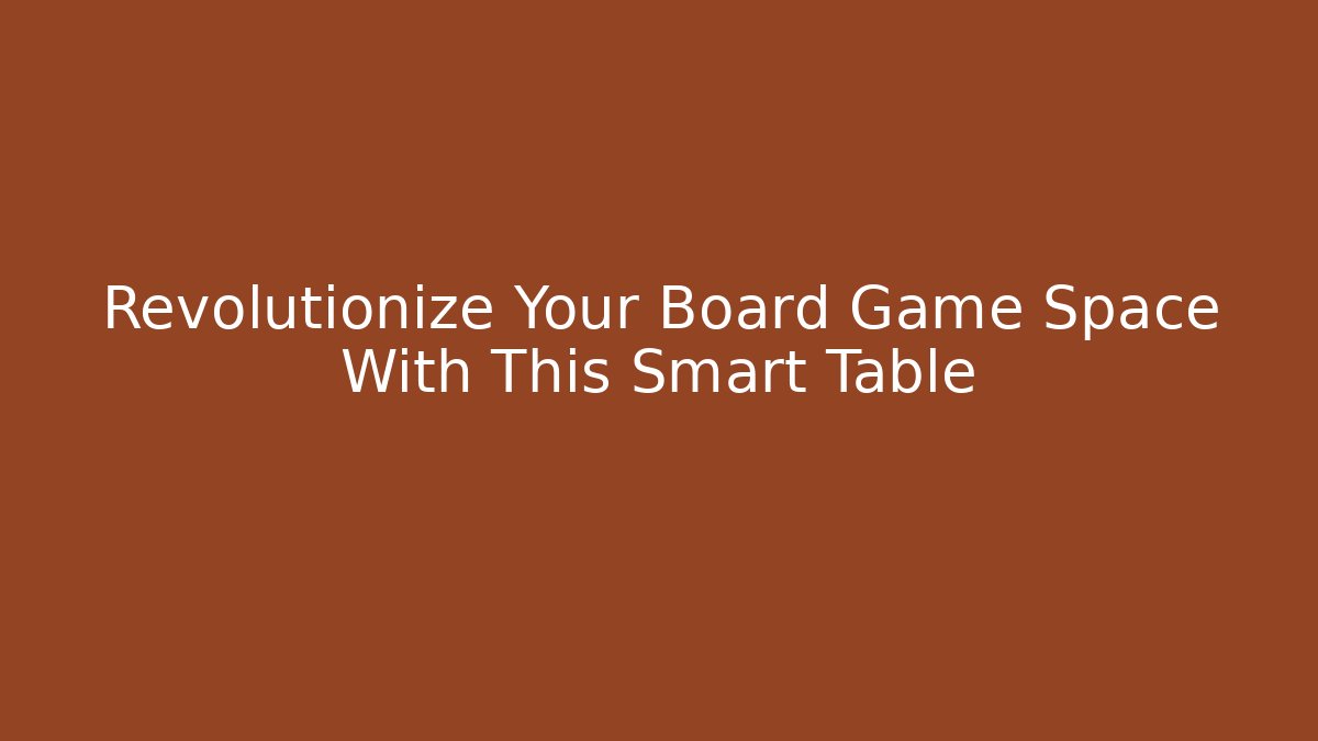 Revolutionize Your Board Game Space With This Smart Table