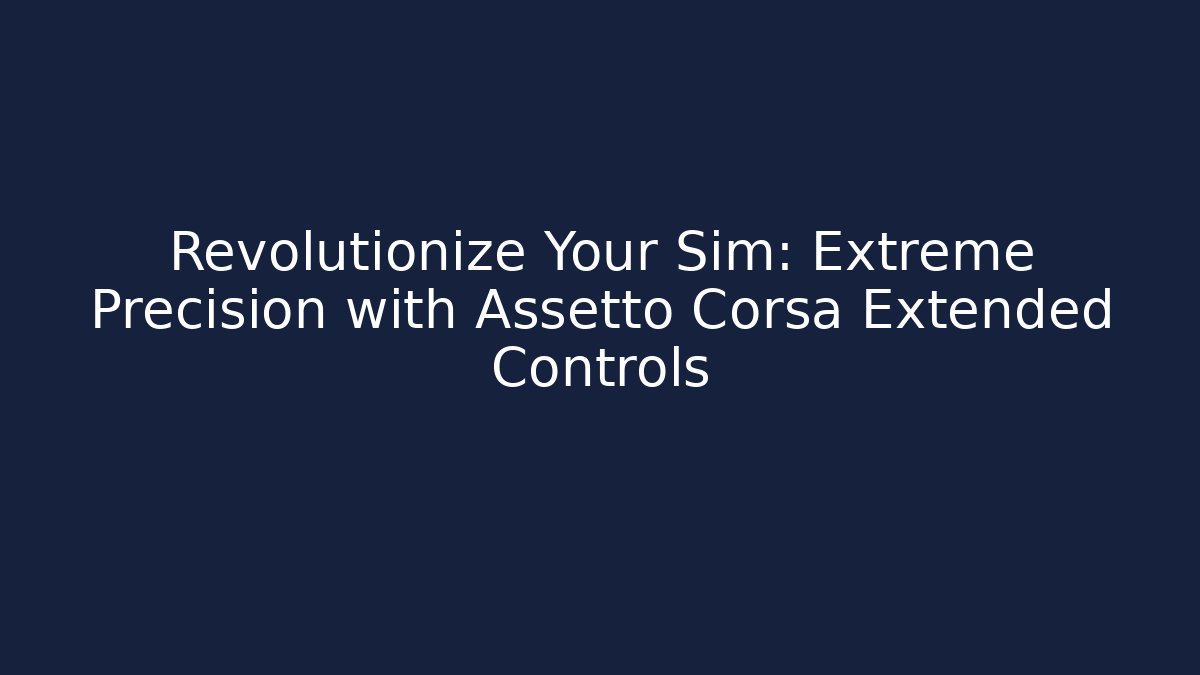 Revolutionize Your Sim: Extreme Precision with Assetto Corsa Extended Controls - Critter Realm