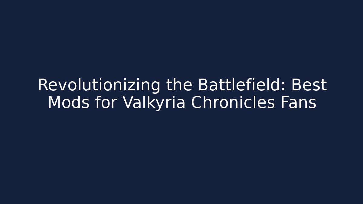 Revolutionizing the Battlefield: Best Mods for Valkyria Chronicles Fans - Critter Realm