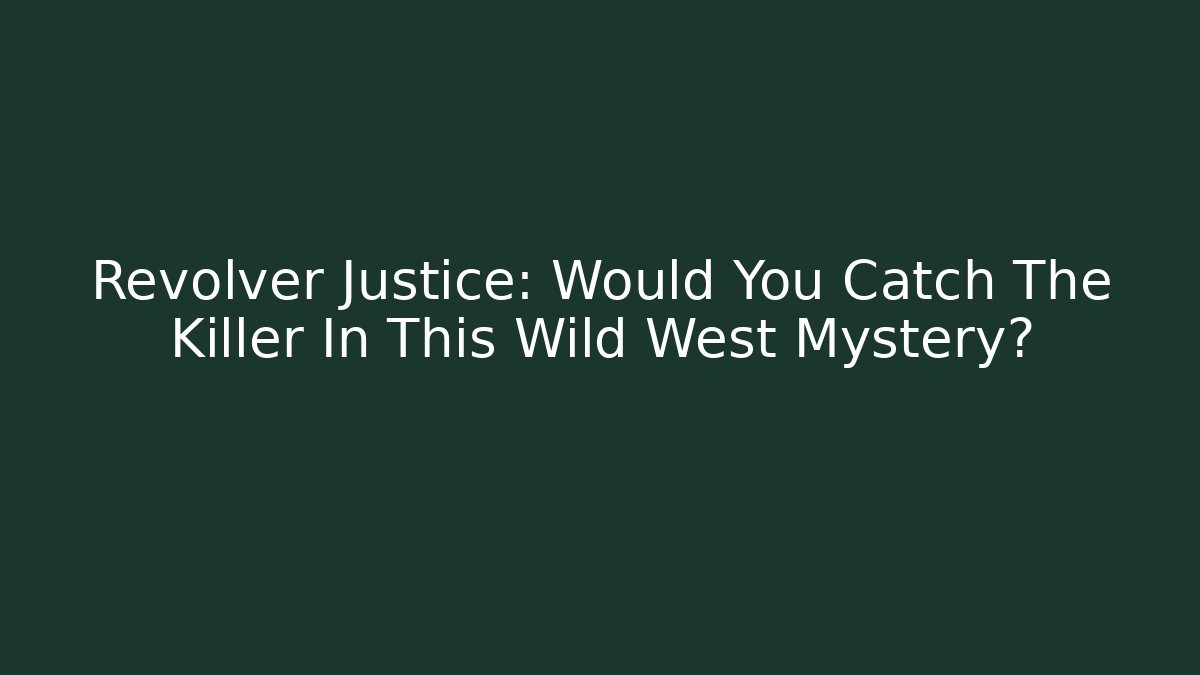 Revolver Justice: Would You Catch The Killer In This Wild West Mystery?