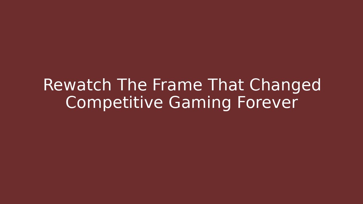 Rewatch The Frame That Changed Competitive Gaming Forever