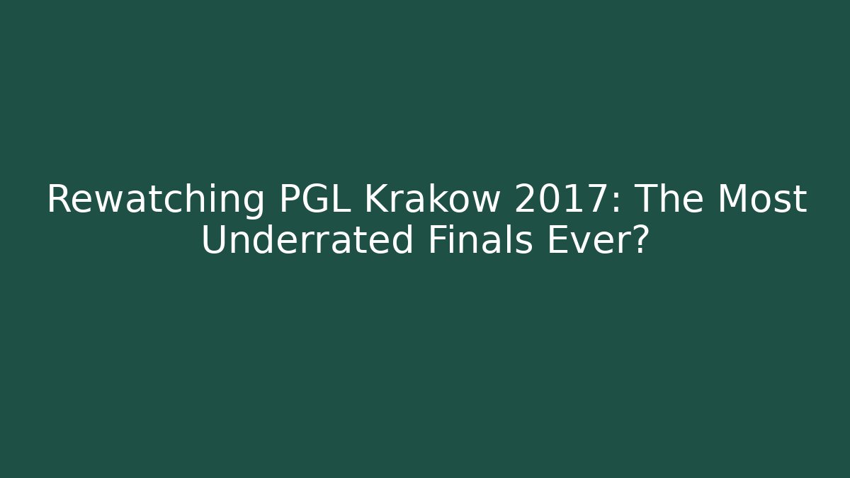Rewatching PGL Krakow 2017: The Most Underrated Finals Ever? - Critter Realm