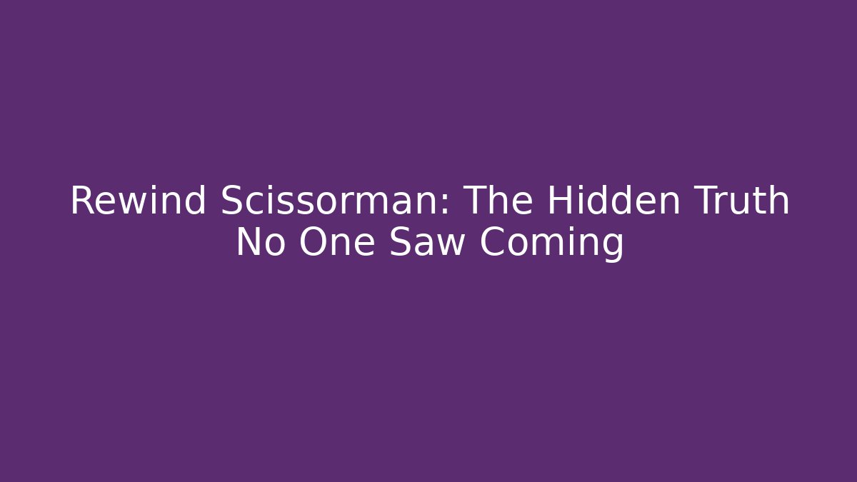 Rewind Scissorman: The Hidden Truth No One Saw Coming