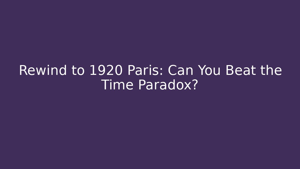 Rewind to 1920 Paris: Can You Beat the Time Paradox?