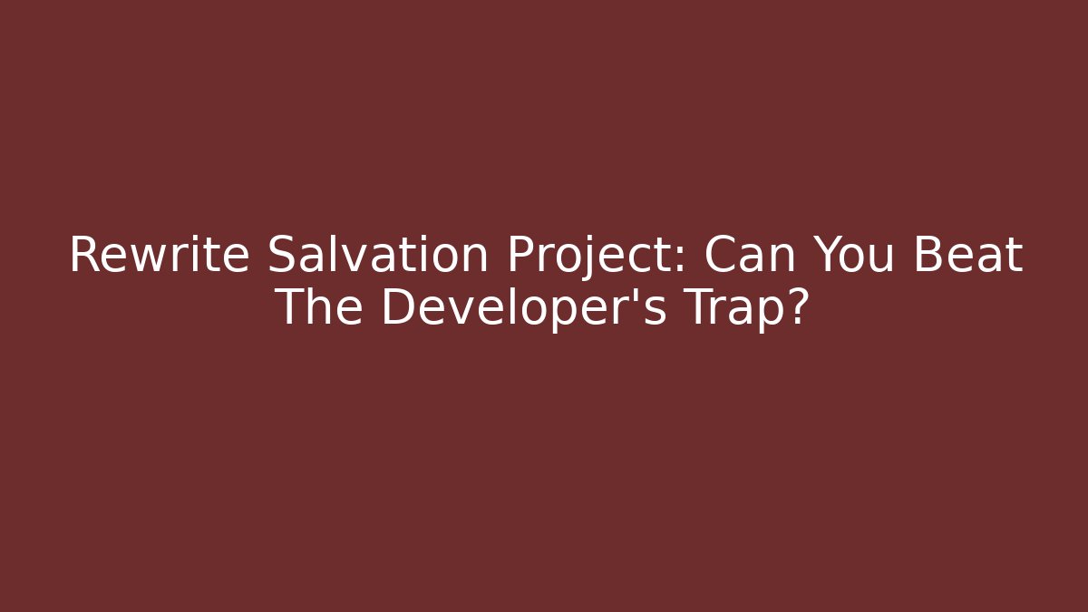 Rewrite Salvation Project: Can You Beat The Developer's Trap?