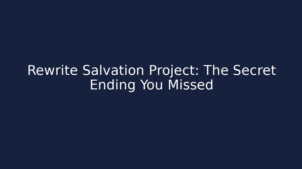 Rewrite Salvation Project: The Secret Ending You Missed