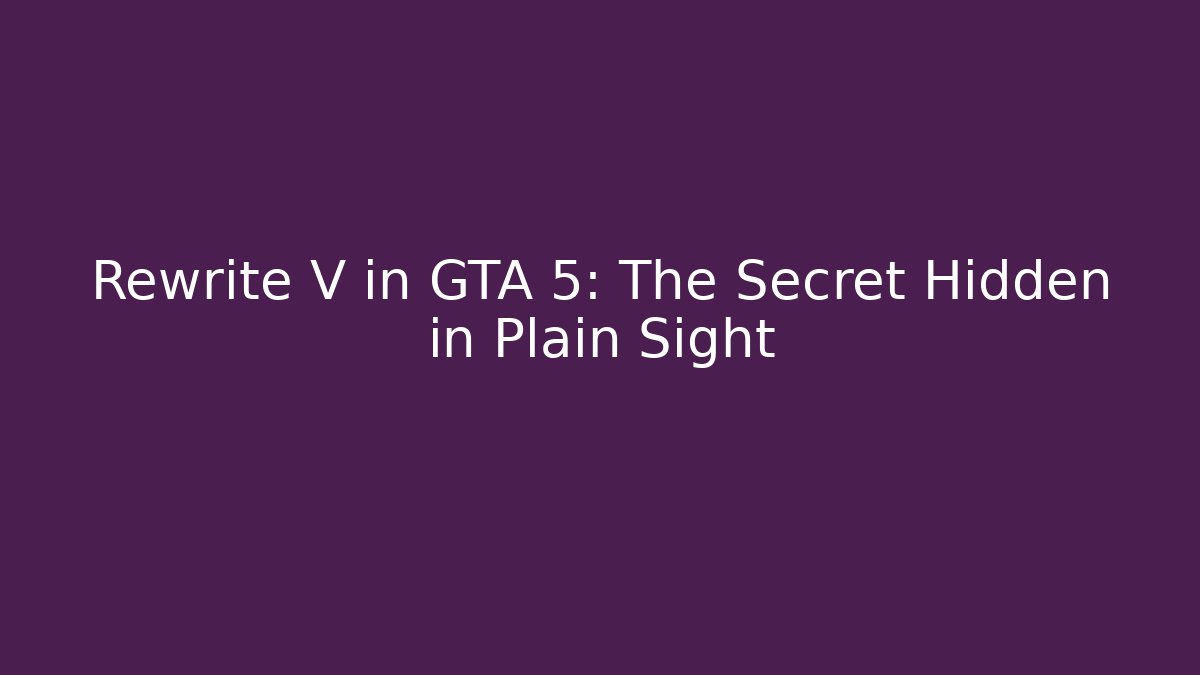 Rewrite V in GTA 5: The Secret Hidden in Plain Sight