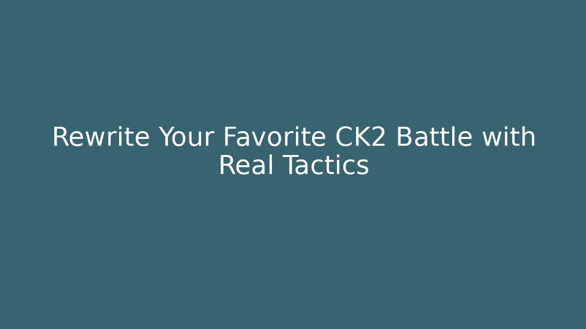 Rewrite Your Favorite CK2 Battle with Real Tactics