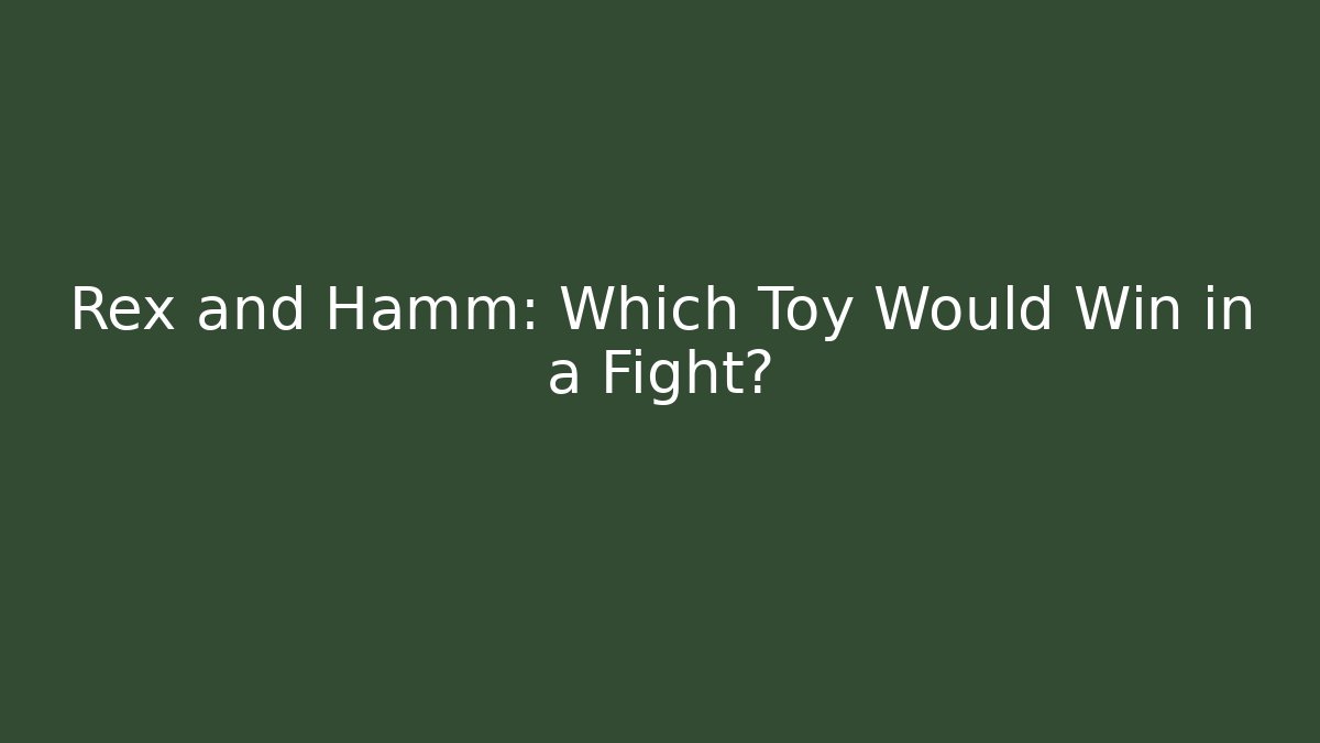 Rex and Hamm: Which Toy Would Win in a Fight?