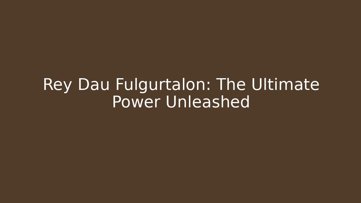 Rey Dau Fulgurtalon: The Ultimate Power Unleashed
