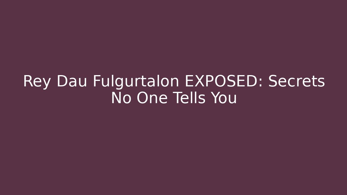 Rey Dau Fulgurtalon EXPOSED: Secrets No One Tells You