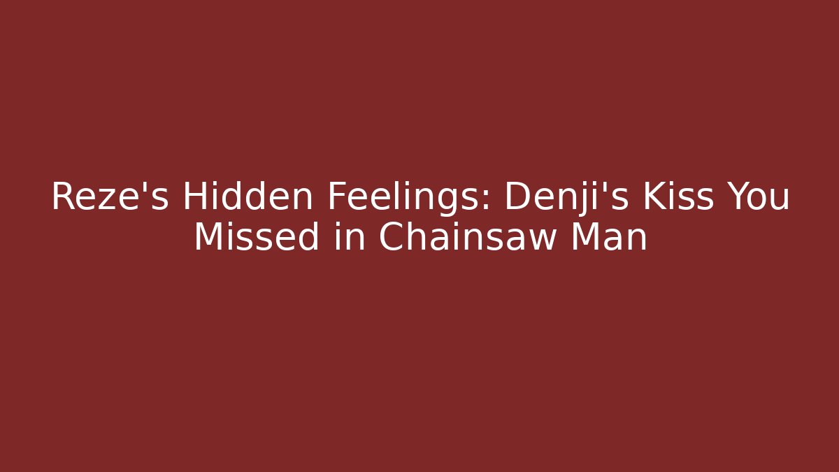 Reze's Hidden Feelings: Denji's Kiss You Missed in Chainsaw Man