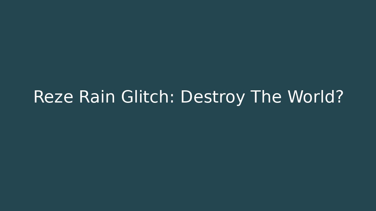 Reze Rain Glitch: Destroy The World?
