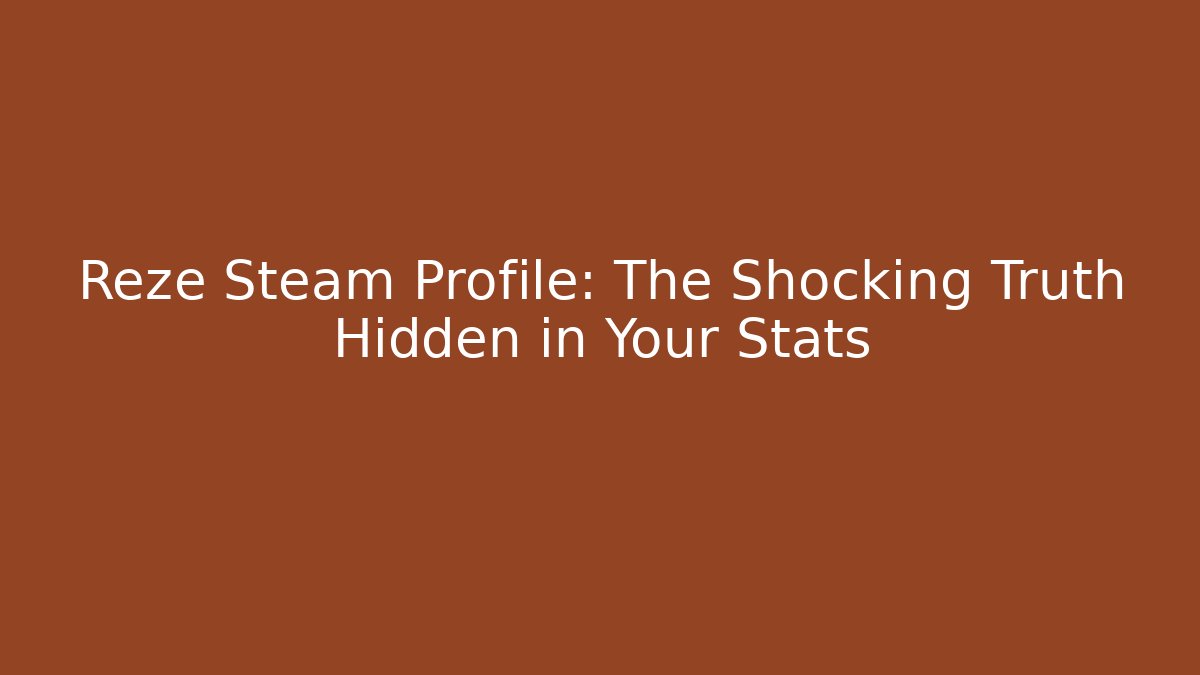 Reze Steam Profile: The Shocking Truth Hidden in Your Stats