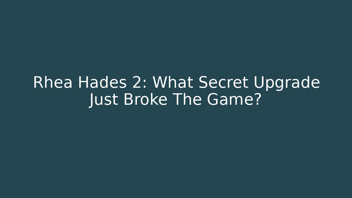 Rhea Hades 2: What Secret Upgrade Just Broke The Game?