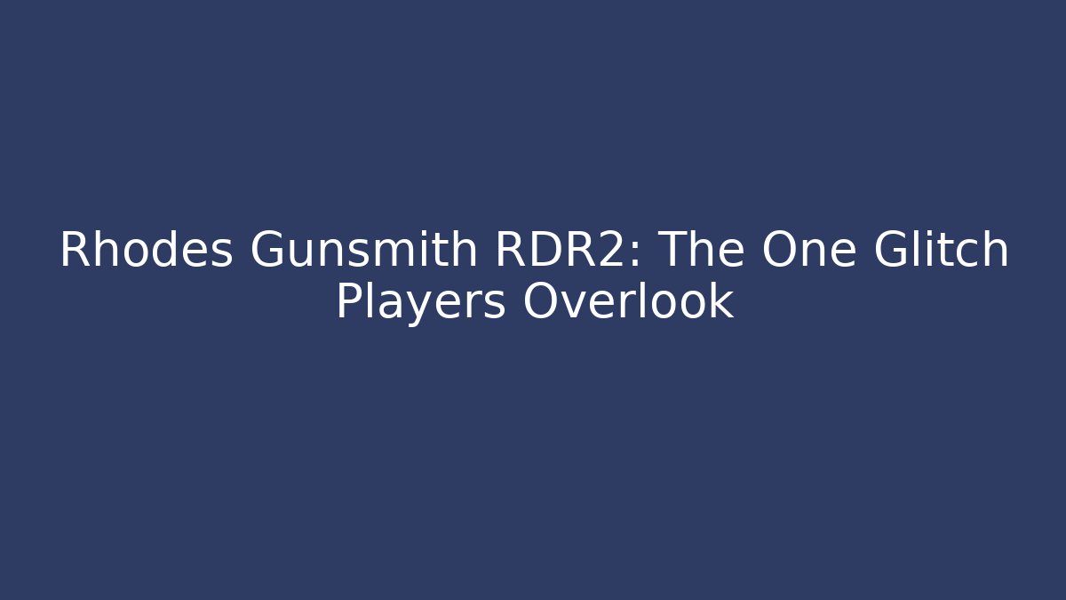 Rhodes Gunsmith RDR2: The One Glitch Players Overlook