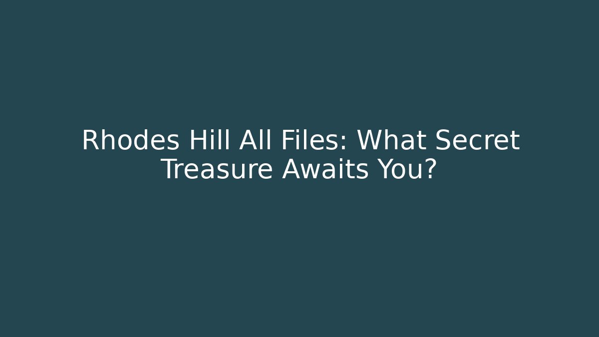 Rhodes Hill All Files: What Secret Treasure Awaits You?