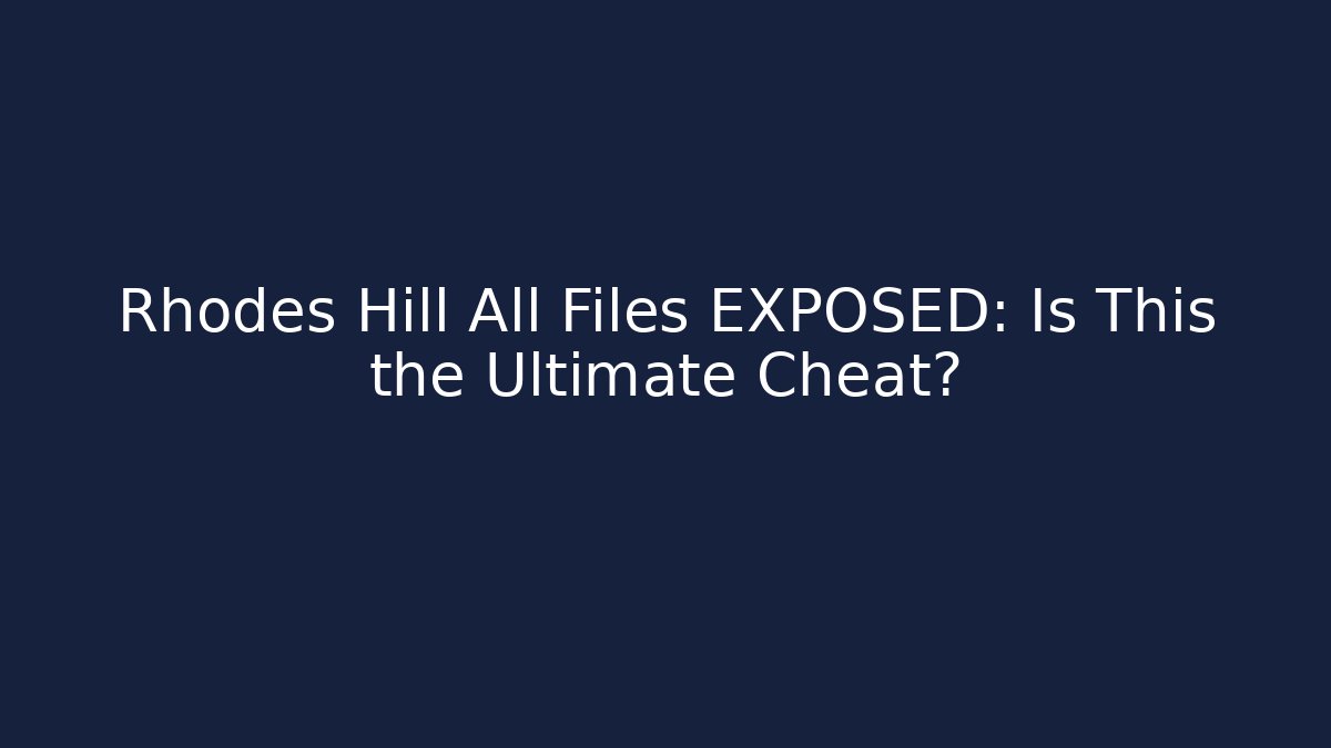 Rhodes Hill All Files EXPOSED: Is This the Ultimate Cheat?