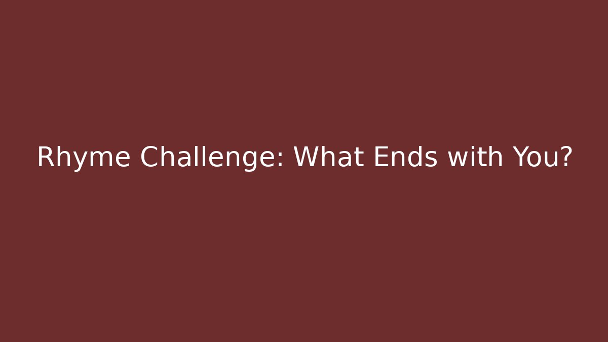 Rhyme Challenge: What Ends with You?