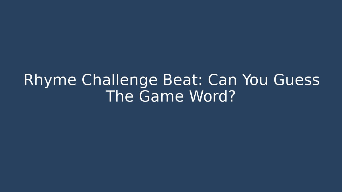 Rhyme Challenge Beat: Can You Guess The Game Word?