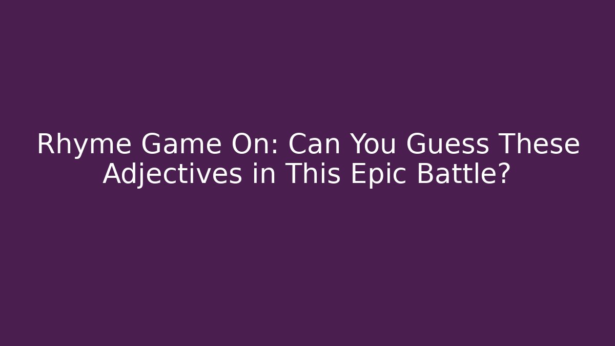 Rhyme Game On: Can You Guess These Adjectives in This Epic Battle?