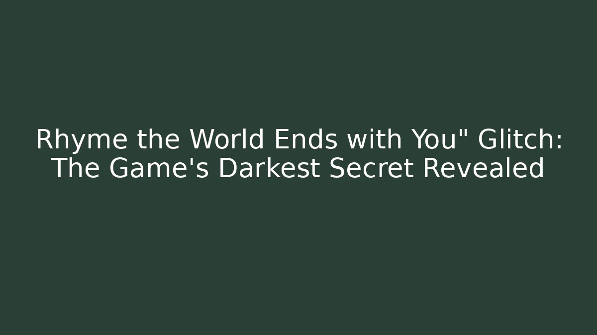 Rhyme the World Ends with You" Glitch: The Game's Darkest Secret Revealed