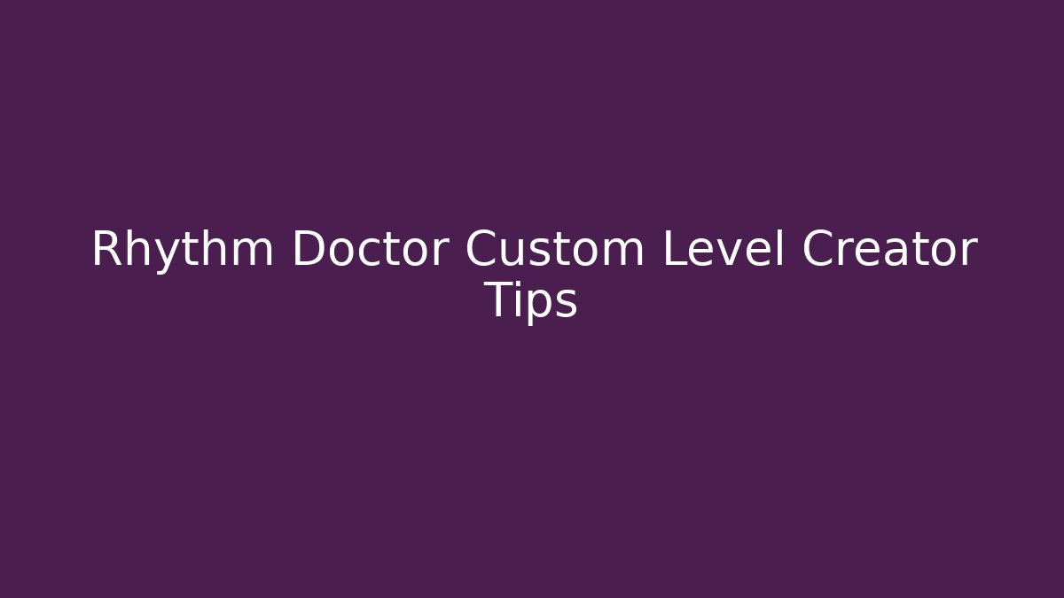 Rhythm Doctor Custom Level Creator Tips