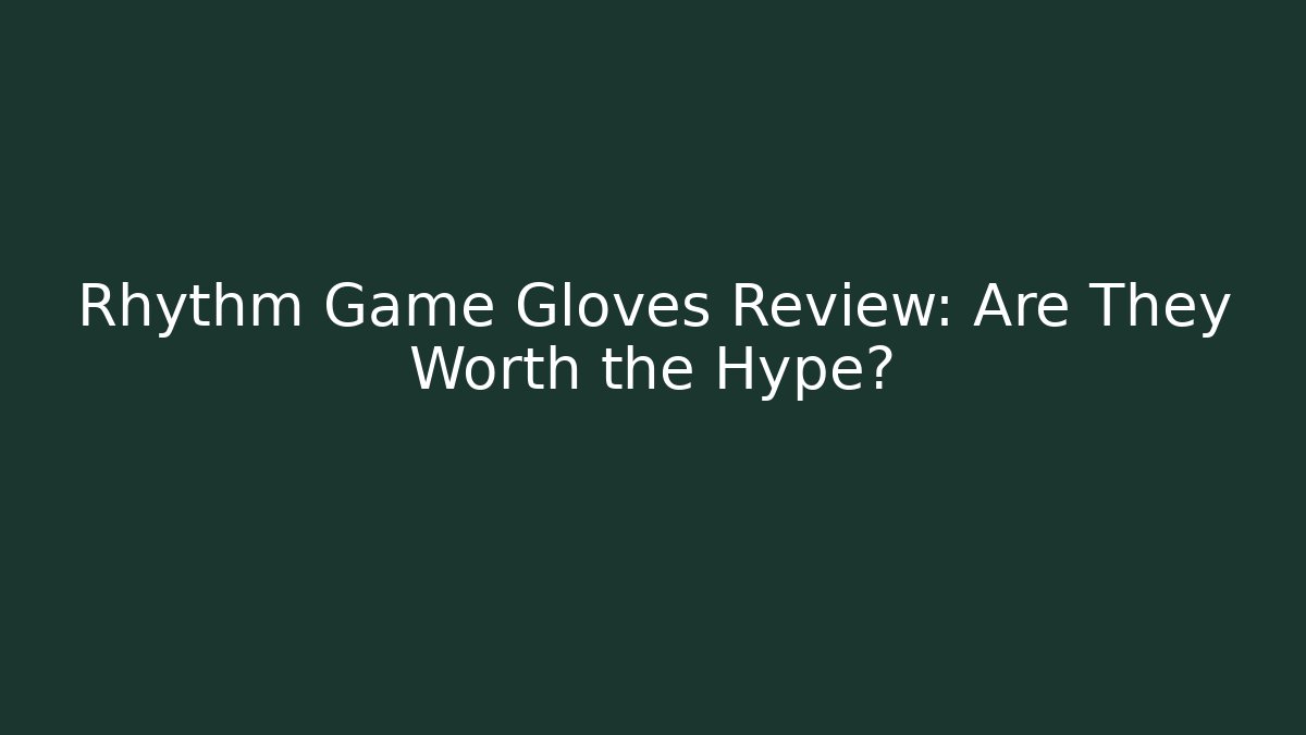 Rhythm Game Gloves Review: Are They Worth the Hype?