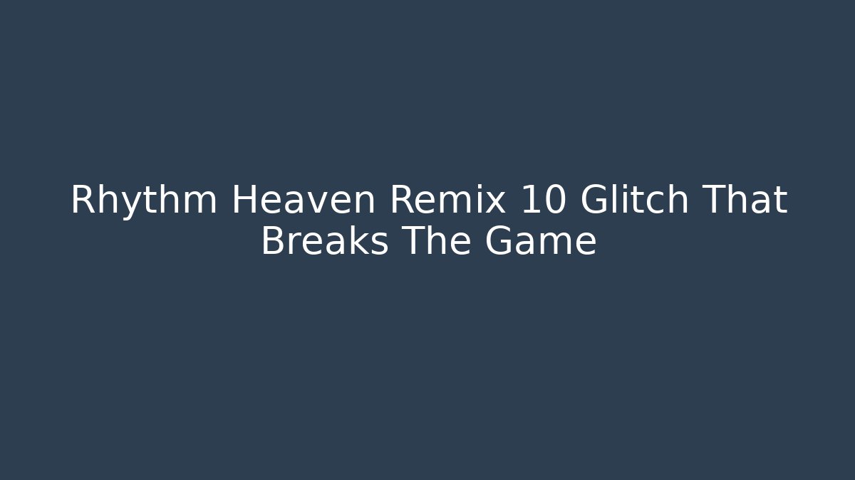 Rhythm Heaven Remix 10 Glitch That Breaks The Game