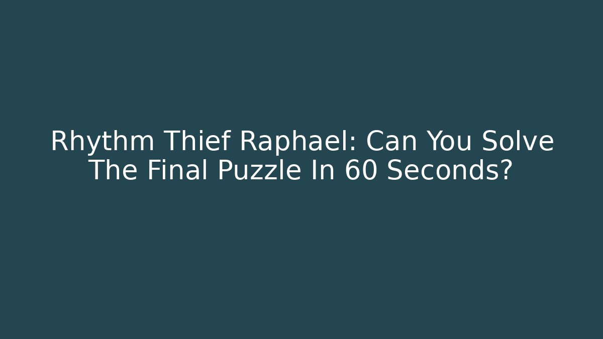 Rhythm Thief Raphael: Can You Solve The Final Puzzle In 60 Seconds?
