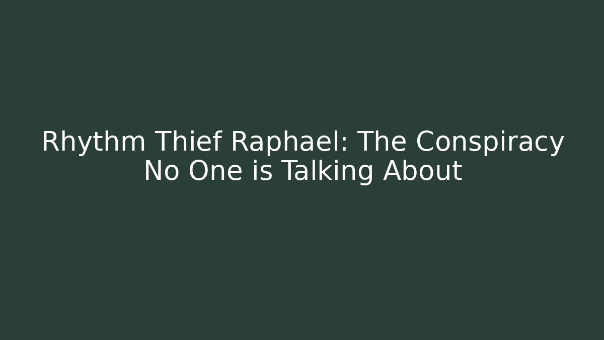 Rhythm Thief Raphael: The Conspiracy No One is Talking About