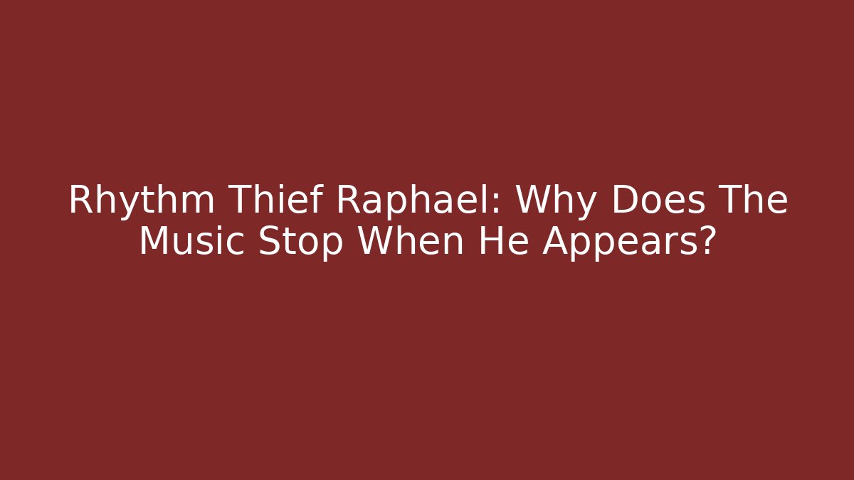 Rhythm Thief Raphael: Why Does The Music Stop When He Appears?