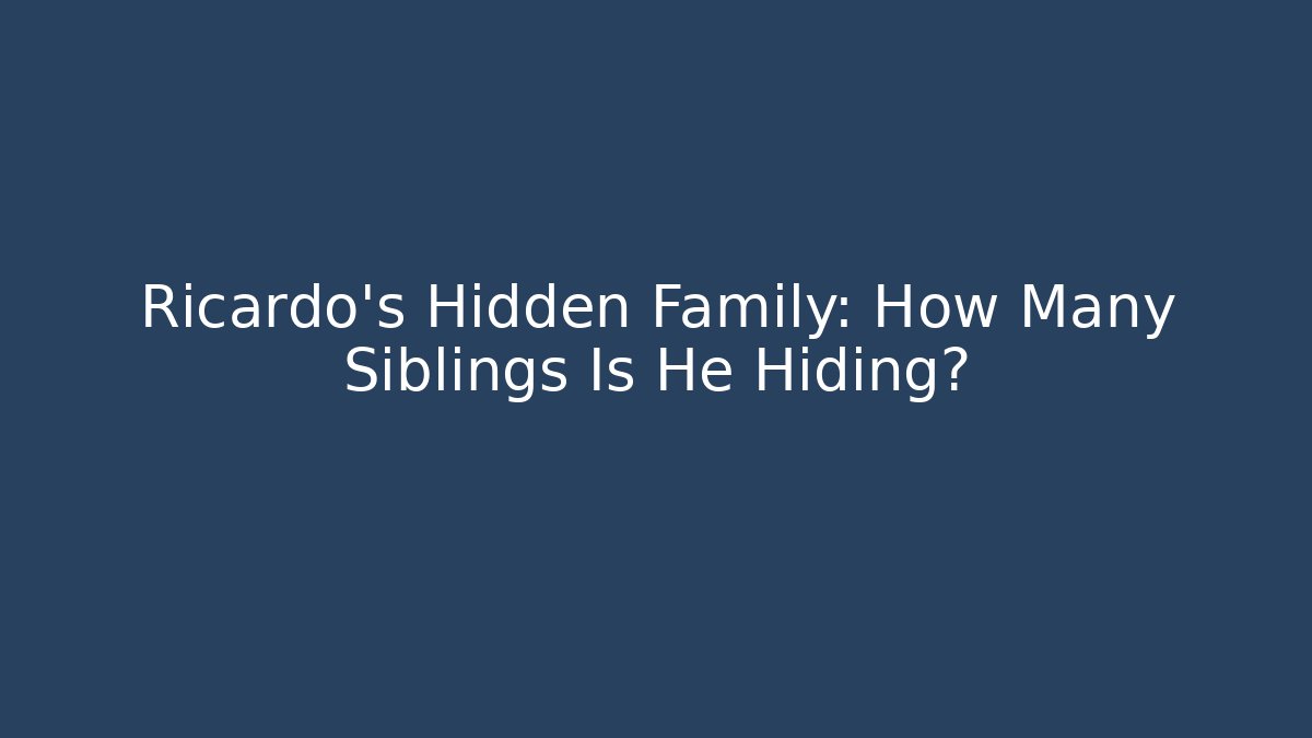 Ricardo's Hidden Family: How Many Siblings Is He Hiding?