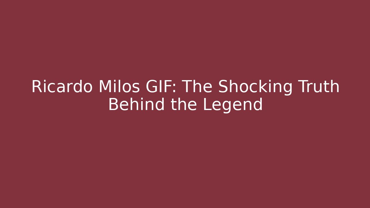 Ricardo Milos GIF: The Shocking Truth Behind the Legend