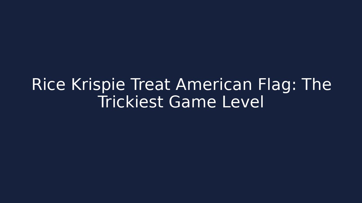 Rice Krispie Treat American Flag: The Trickiest Game Level