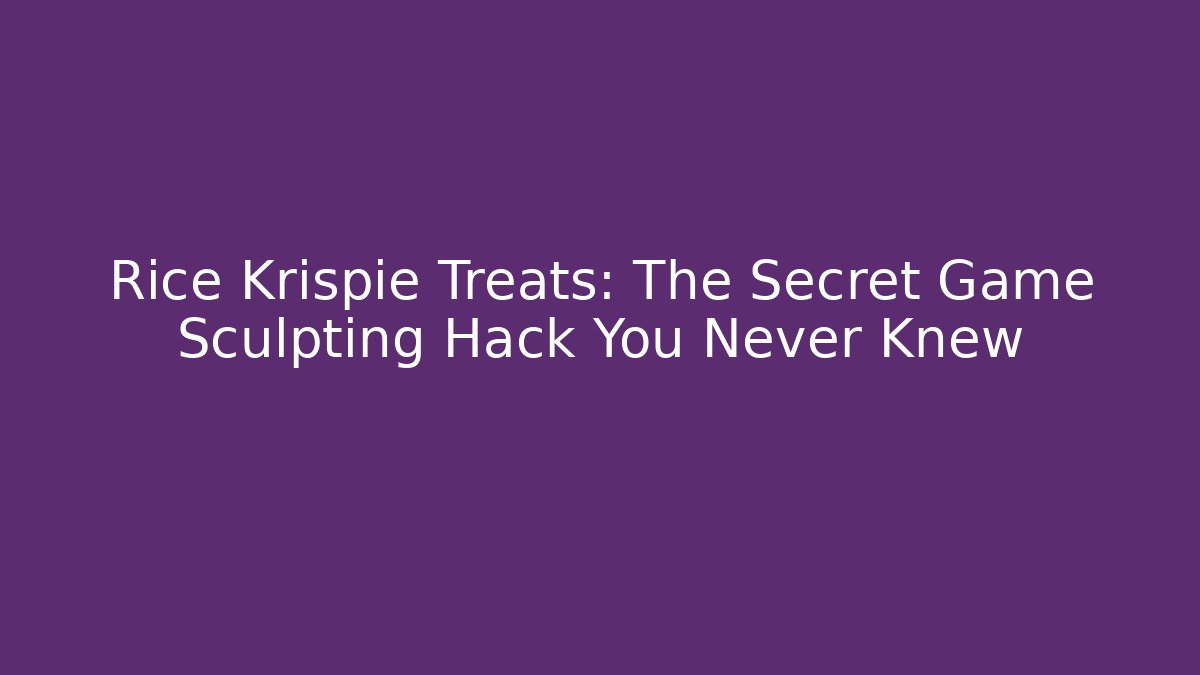 Rice Krispie Treats: The Secret Game Sculpting Hack You Never Knew