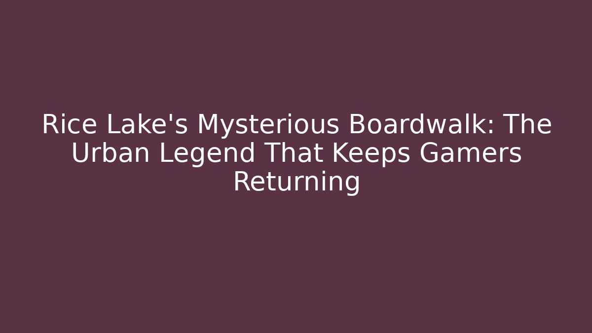 Rice Lake's Mysterious Boardwalk: The Urban Legend That Keeps Gamers Returning