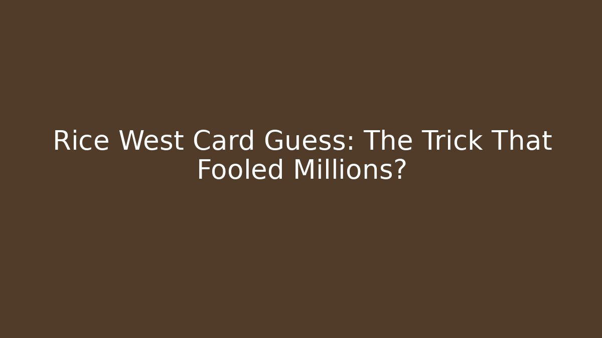 Rice West Card Guess: The Trick That Fooled Millions?