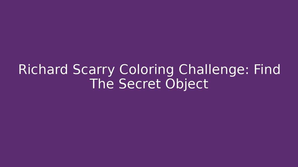 Richard Scarry Coloring Challenge: Find The Secret Object