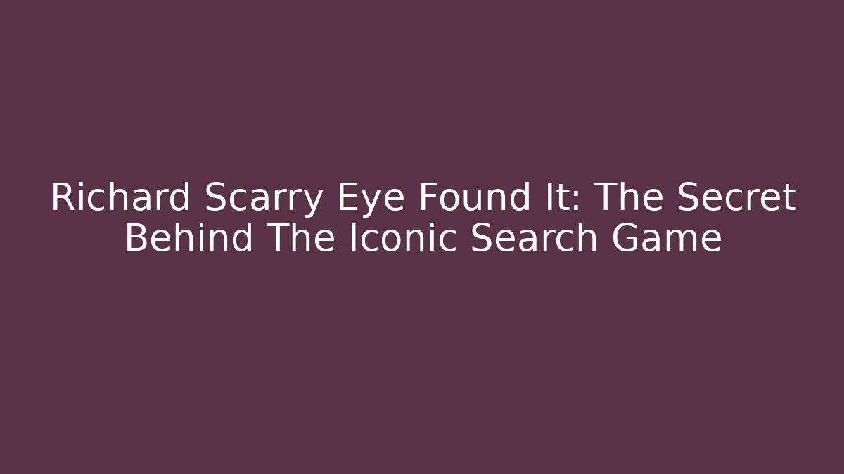 Richard Scarry Eye Found It: The Secret Behind The Iconic Search Game