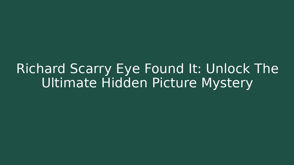 Richard Scarry Eye Found It: Unlock The Ultimate Hidden Picture Mystery