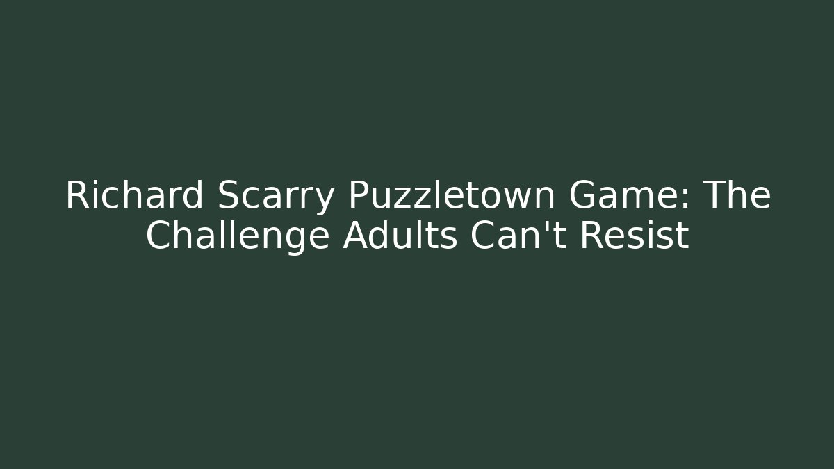 Richard Scarry Puzzletown Game: The Challenge Adults Can’t Resist