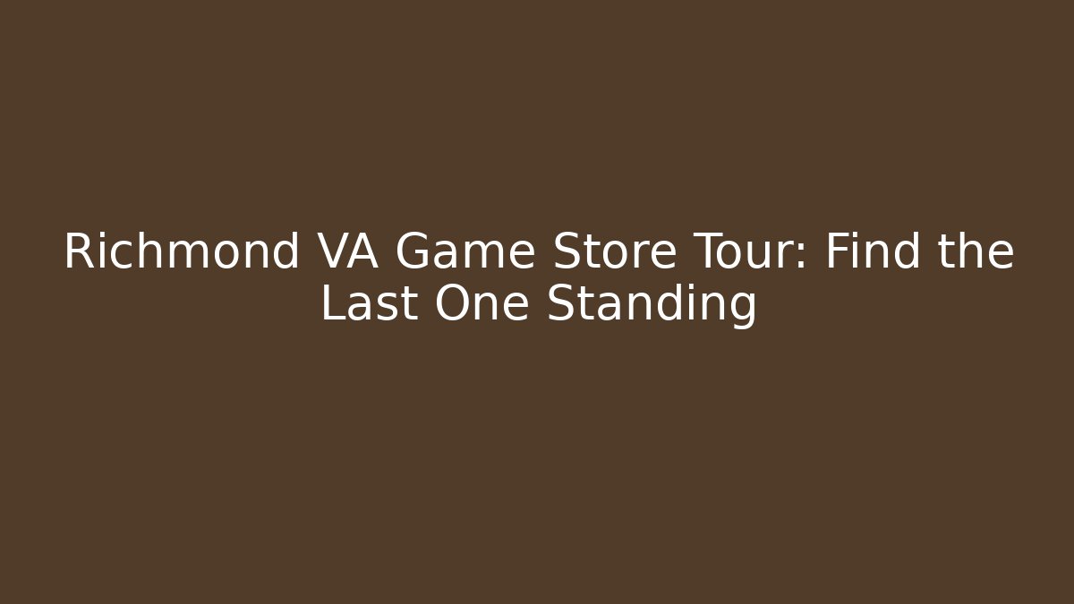 Richmond VA Game Store Tour: Find the Last One Standing