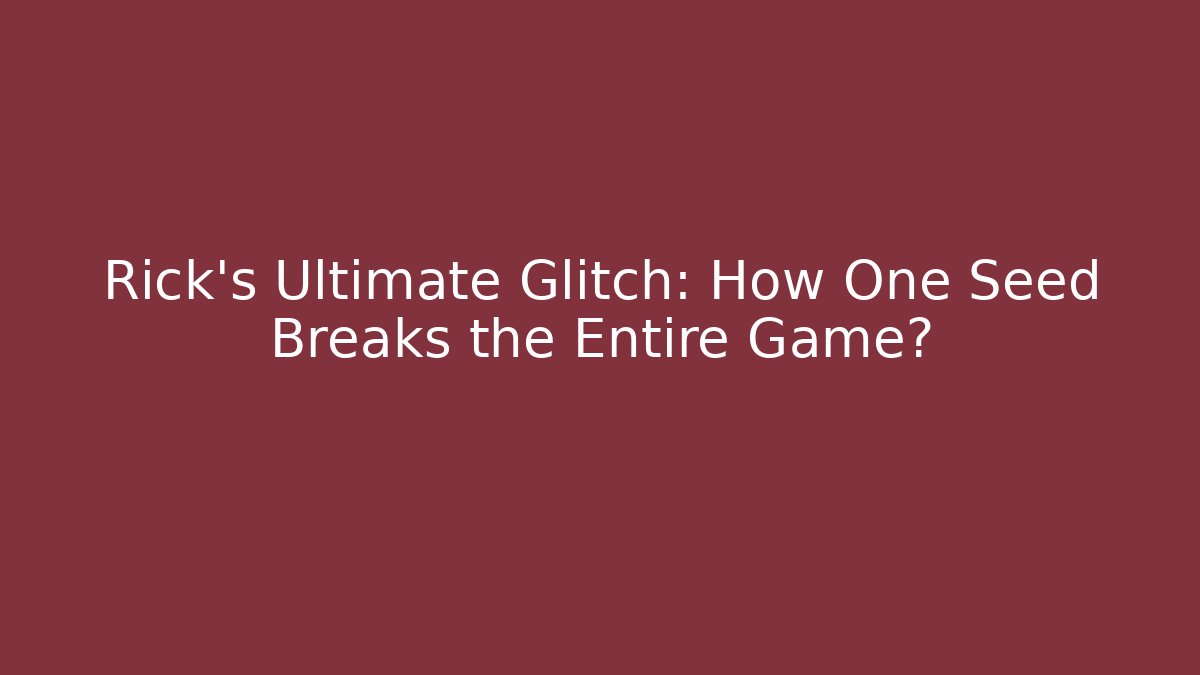 Rick's Ultimate Glitch: How One Seed Breaks the Entire Game? - Critter Realm