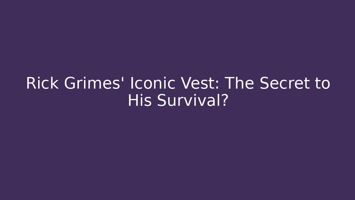 Rick Grimes' Iconic Vest: The Secret to His Survival?